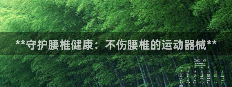 尊龙凯时总部在哪里：**守护腰椎健康：不伤腰椎的运动