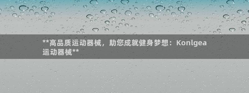 尊龙物流怎么样：**高品质运动器械，助您成就健身梦想